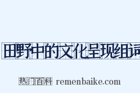 田野中的文化呈现组词是什么意思的图片